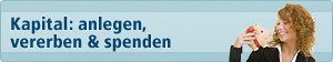 Kapital anlegen, vererben, spenden