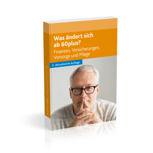 Was ändert sich ab 60plus? Finanzen, Versicherungen, Vorsorge und Pflege Was ändert sich ab 60plus? Finanzen, Versicherungen, Vorsorge und Pflege
